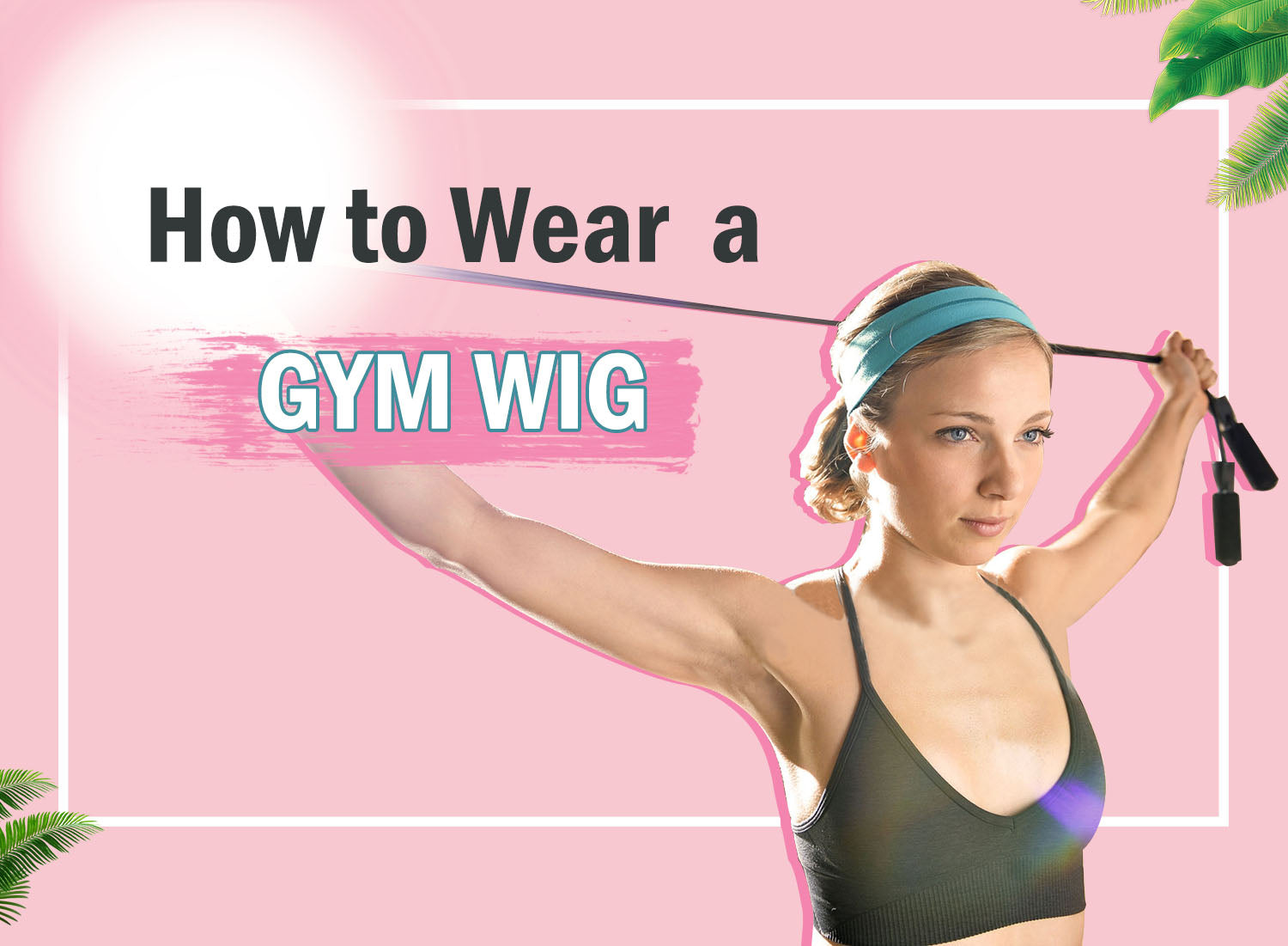 How to Wear a Gym Wig MILDWILD